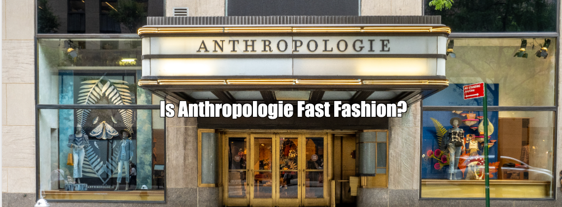 Is Anthropologie Fast-Fashion?