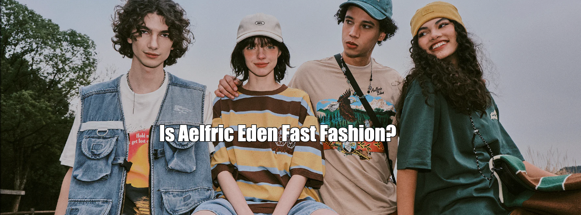 Is Aelfric Eden Fast Fashion?