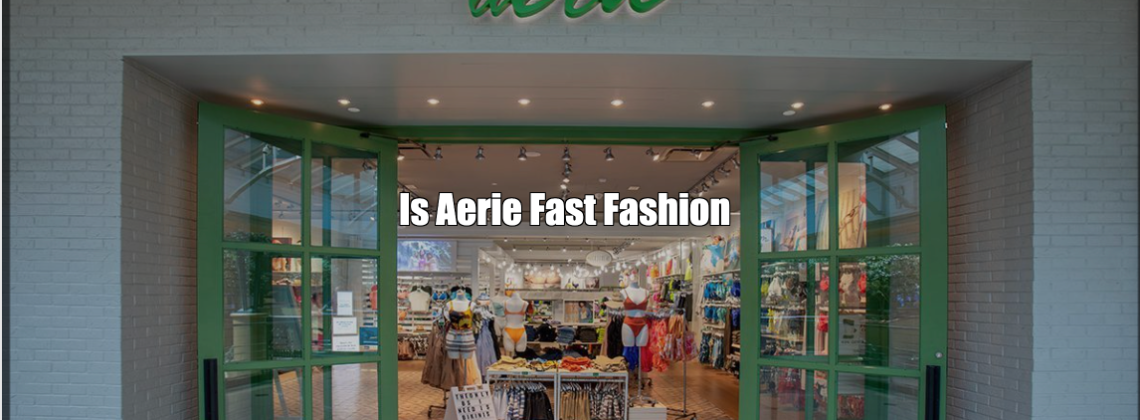 Is Aerie Fast Fashion?