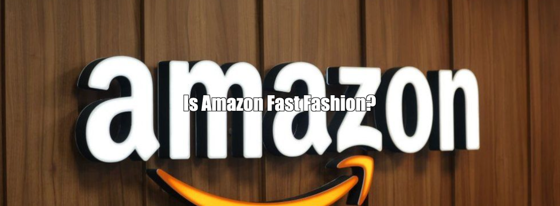 Is Amazon Fast Fashion?