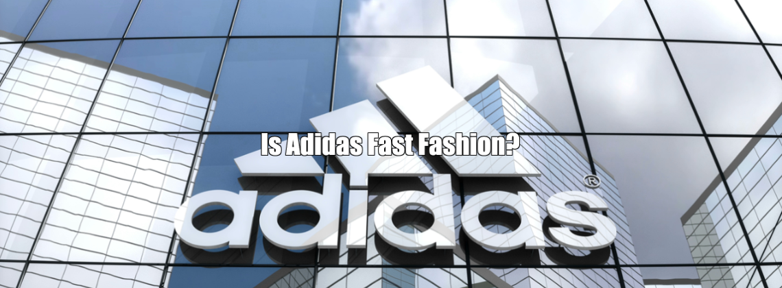 Is Adidas Fast Fashion?